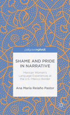 Shame and Pride in Narrative: Mexican Women's Language Experiences at the U.S.-Mexico Border