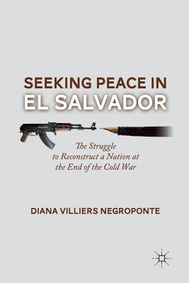 Seeking Peace in El Salvador: The Struggle to Reconstruct a Nation at the End of the Cold War