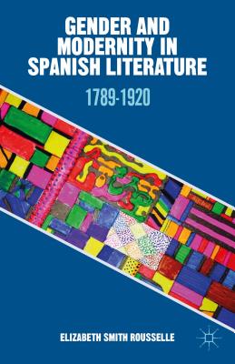 Gender and Modernity in Spanish Literature: 1789-1920