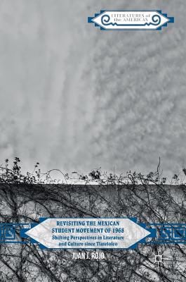 Revisiting the Mexican Student Movement of 1968: Shifting Perspectives in Literature and Culture Since Tlatelolco