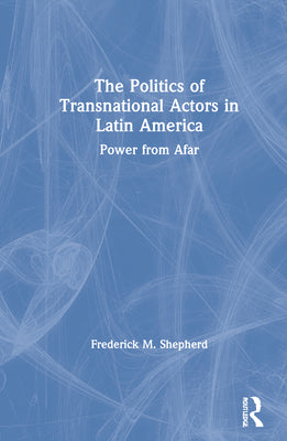 The Politics of Transnational Actors in Latin America: Power from Afar