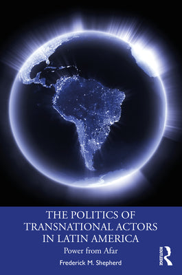 The Politics of Transnational Actors in Latin America: Power from Afar