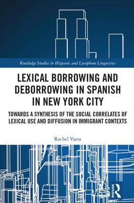 Lexical borrowing and deborrowing in Spanish in New York City: Towards a synthesis of the social correlates of lexical use and diffusion in immigrant