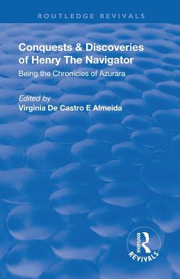 Revival: Conquests and Discoveries of Henry the Navigator: Being the Chronicles of Azurara (1936): Being the Chronicles of Azur