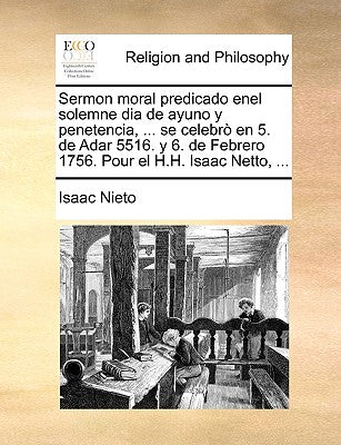 Sermon moral predicado enel solemne dia de ayuno y penetencia, ... se celebrò en 5. de Adar 5516. y 6. de Febrero 1756. Pour el H.H. Isaac Netto, ...