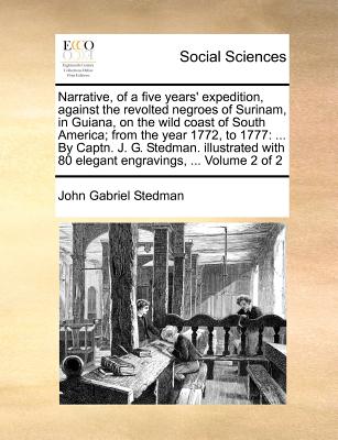 Narrative, of a Five Years' Expedition, Against the Revolted Negroes of Surinam, in Guiana, on the Wild Coast of South America; From the Year 1772, to