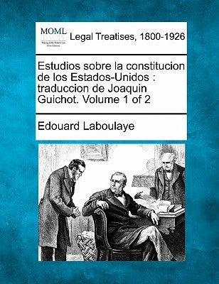 Estudios sobre la constitucion de los Estados-Unidos: traduccion de Joaquin Guichot. Volume 1 of 2