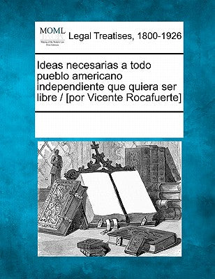 Ideas necesarias a todo pueblo americano independiente que quiera ser libre / [por Vicente Rocafuerte]