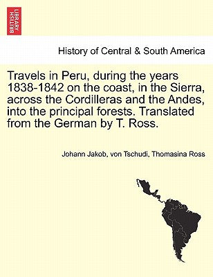 Travels in Peru, during the years 1838-1842 on the coast, in the Sierra, across the Cordilleras and the Andes, into the principal forests. Translated