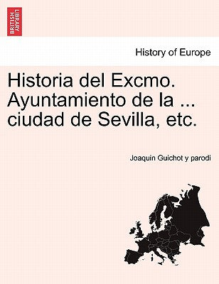 Historia del Excmo. Ayuntamiento de la ... ciudad de Sevilla, etc.