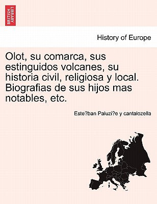 Olot, su comarca, sus estinguidos volcanes, su historia civil, religiosa y local. Biografias de sus hijos mas notables, etc.