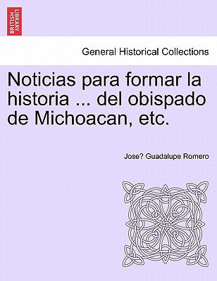 Noticias para formar la historia ... del obispado de Michoacan, etc.