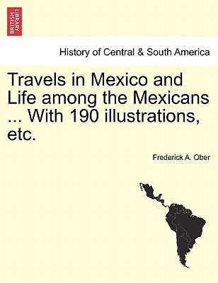 Travels in Mexico and Life among the Mexicans ... With 190 illustrations, etc.