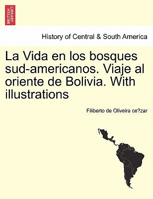 La Vida en los bosques sud-americanos. Viaje al oriente de Bolivia. With illustrations