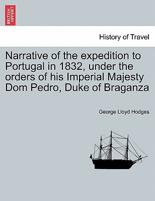 Narrative of the Expedition to Portugal in 1832, Under the Orders of His Imperial Majesty Dom Pedro, Duke of Braganza