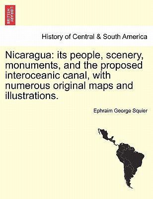 Nicaragua: its people, scenery, monuments, and the proposed interoceanic canal, with numerous original maps and illustrations.