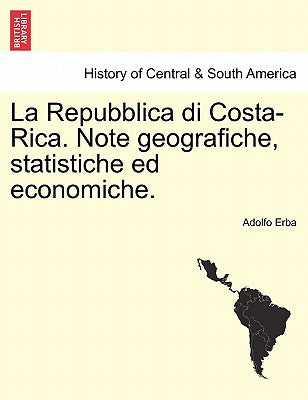 La Repubblica Di Costa-Rica. Note Geografiche, Statistiche Ed Economiche.