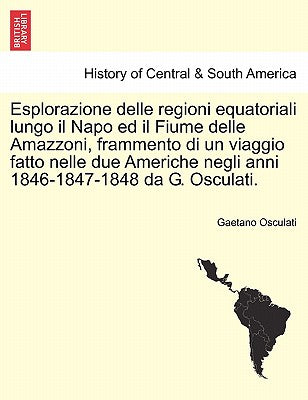 Esplorazione Delle Regioni Equatoriali Lungo Il Napo Ed Il Fiume Delle Amazzoni, Frammento Di Un Viaggio Fatto Nelle Due Americhe Negli Anni 1846-1847