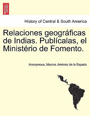 Relaciones geográficas de Indias. Publícalas, el Ministério de Fomento. Tomo I.