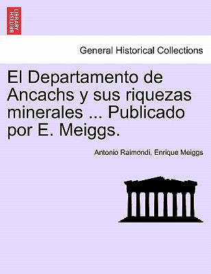 El Departamento de Ancachs y sus riquezas minerales ... Publicado por E. Meiggs.