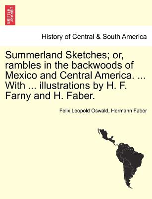 Summerland Sketches; Or, Rambles in the Backwoods of Mexico and Central America. ... with ... Illustrations by H. F. Farny and H. Faber.