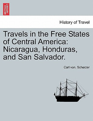 Travels in the Free States of Central America: Nicaragua, Honduras, and San Salvador. Vol. II.