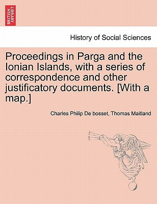 Proceedings in Parga and the Ionian Islands, with a series of correspondence and other justificatory documents. [With a map.]