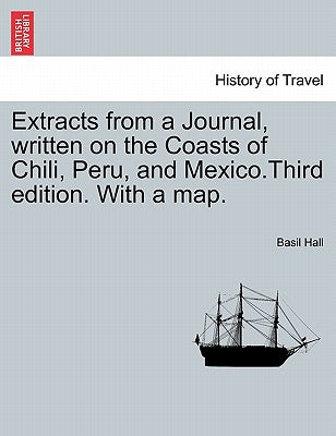 Extracts from a Journal, Written on the Coasts of Chili, Peru, and Mexico.Third Edition. with a Map.