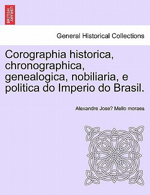 Corographia historica, chronographica, genealogica, nobiliaria, e politica do Imperio do Brasil.