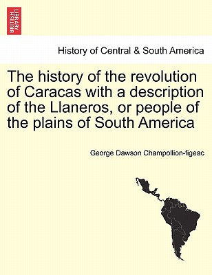 The History of the Revolution of Caracas with a Description of the Llaneros, or People of the Plains of South America