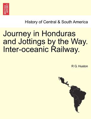 Journey in Honduras and Jottings by the Way. Inter-Oceanic Railway.