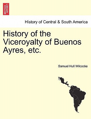 History of the Viceroyalty of Buenos Ayres, etc.