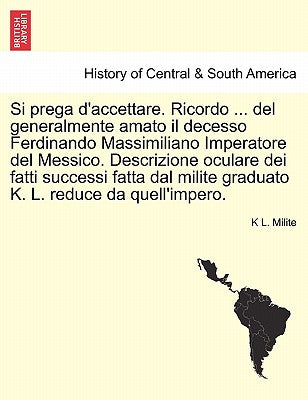 Si Prega d'Accettare. Ricordo ... del Generalmente Amato Il Decesso Ferdinando Massimiliano Imperatore del Messico. Descrizione Oculare Dei Fatti Succ