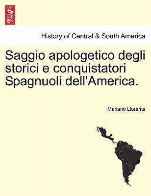 Saggio Apologetico Degli Storici E Conquistatori Spagnuoli Dell'america.