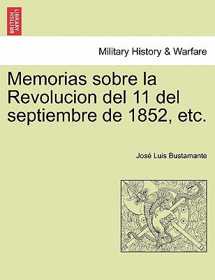 Memorias sobre la Revolucion del 11 del septiembre de 1852, etc.