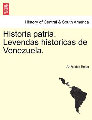 Historia patria. Levendas historicas de Venezuela.