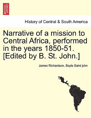 Narrative of a mission to Central Africa, performed in the years 1850-51. [Edited by B. St. John.]