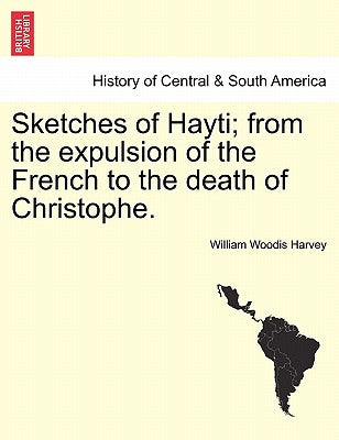 Sketches of Hayti; From the Expulsion of the French to the Death of Christophe.