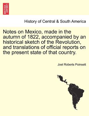 Notes on Mexico, Made in the Autumn of 1822, Accompanied by an Historical Sketch of the Revolution, and Translations of Official Reports on the Presen