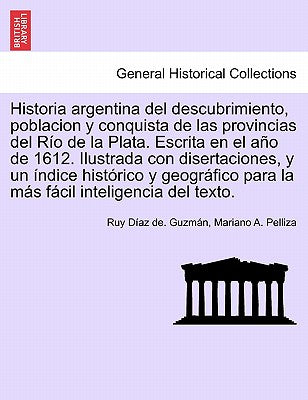 Historia argentina del descubrimiento, poblacion y conquista de las provincias del Río de la Plata. Escrita en el año de 1612. Ilustrada con disertaci