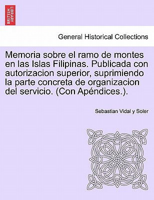 Memoria sobre el ramo de montes en las Islas Filipinas. Publicada con autorizacion superior, suprimiendo la parte concreta de organizacion del servici