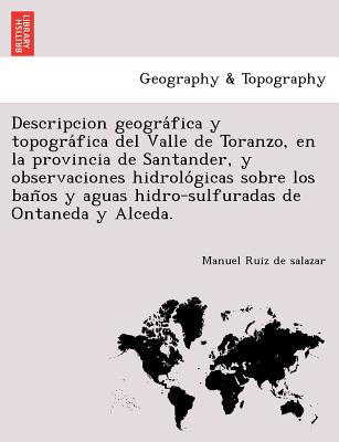 Descripcion geogra&#769;fica y topogra&#769;fica del Valle de Toranzo, en la provincia de Santander, y observaciones hidrolo&#769;gicas sobre los ban&