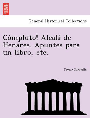 Co&#769;mpluto! Alcala&#769; de Henares. Apuntes para un libro, etc.