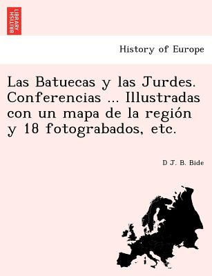 Las Batuecas y las Jurdes. Conferencias ... Illustradas con un mapa de la región y 18 fotograbados, etc.