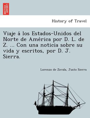 Viaje a&#769; los Estados-Unidos del Norte de Ame&#769;rica por D. L. de Z. ... Con una noticia sobre su vida y escritos, por D. J. Sierra.