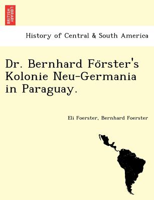 Dr. Bernhard Fo Rster's Kolonie Neu-Germania in Paraguay.