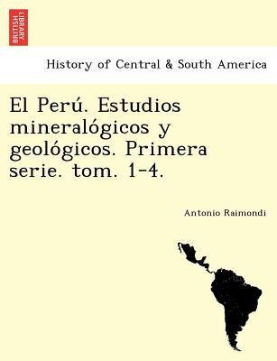 El Perú. Estudios mineralógicos y geológicos. Primera serie. tom. 1-4.