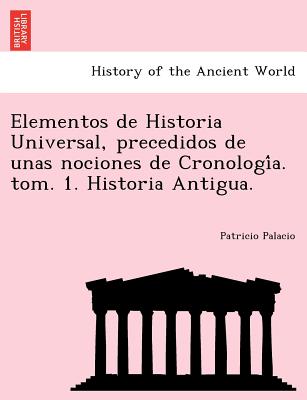 Elementos de Historia Universal, precedidos de unas nociones de Cronologi&#769;a. tom. 1. Historia Antigua.