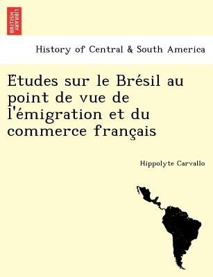 E Tudes Sur Le Bre Sil Au Point de Vue de L'e Migration Et Du Commerce Franc Ais