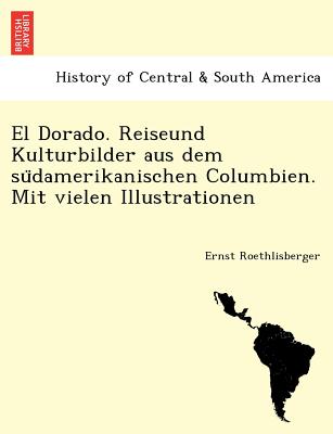 El Dorado. Reiseund Kulturbilder Aus Dem Su Damerikanischen Columbien. Mit Vielen Illustrationen